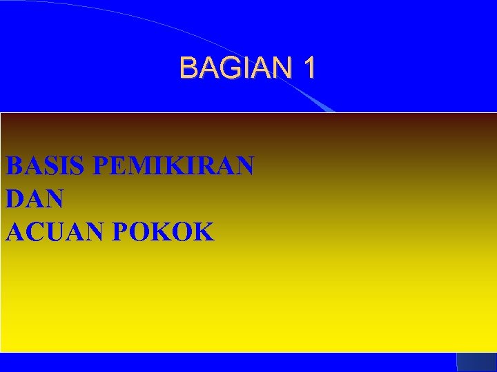 BAGIAN 1 BASIS PEMIKIRAN DAN ACUAN POKOK 