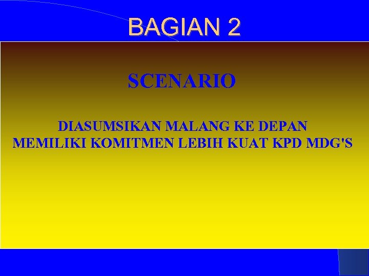 BAGIAN 2 SCENARIO DIASUMSIKAN MALANG KE DEPAN MEMILIKI KOMITMEN LEBIH KUAT KPD MDG'S 