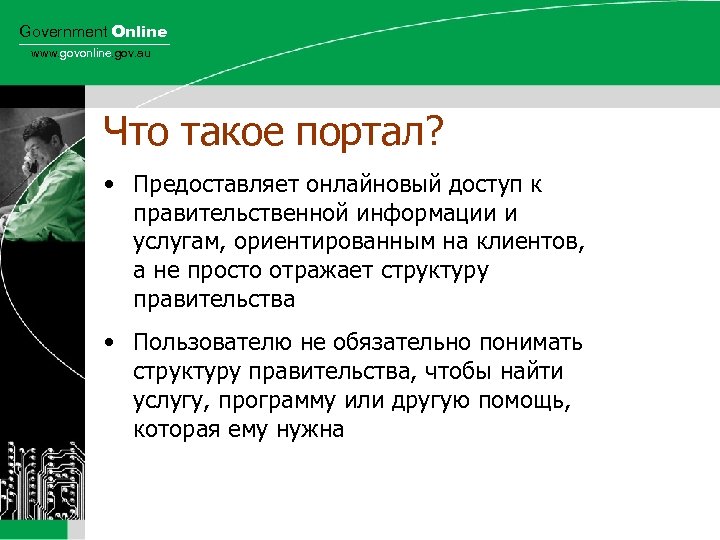 Government Online www. govonline. gov. au Что такое портал? • Предоставляет онлайновый доступ к