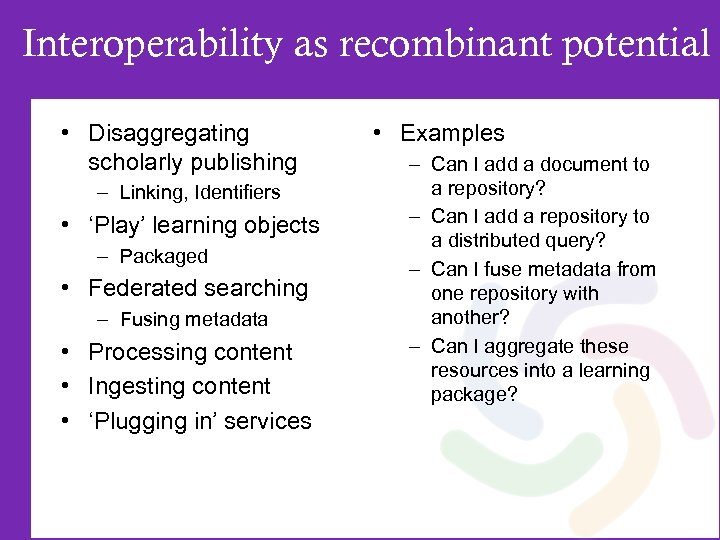 Interoperability as recombinant potential • Disaggregating scholarly publishing – Linking, Identifiers • ‘Play’ learning