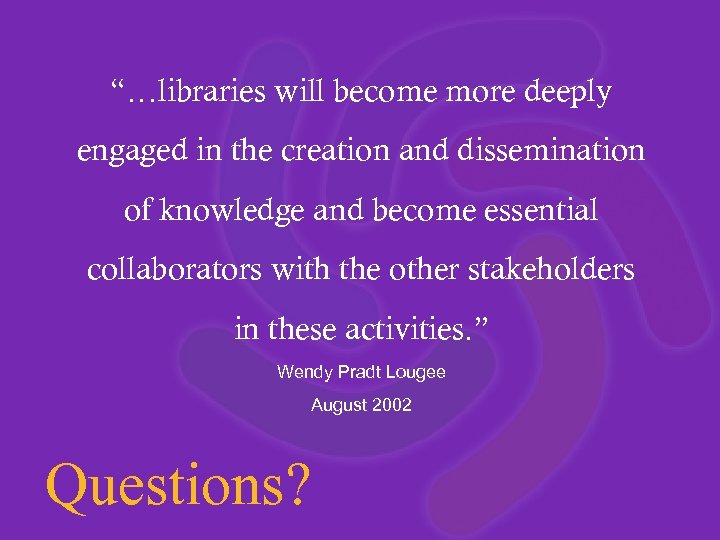 “…libraries will become more deeply engaged in the creation and dissemination of knowledge and