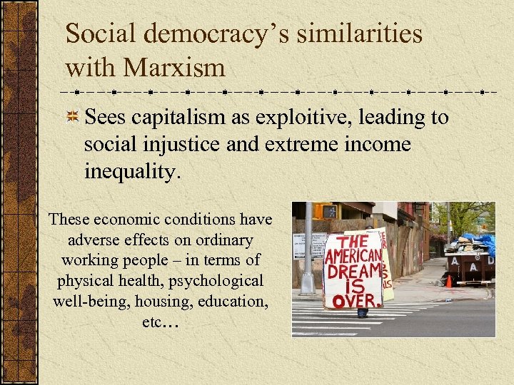 Social democracy’s similarities with Marxism Sees capitalism as exploitive, leading to social injustice and