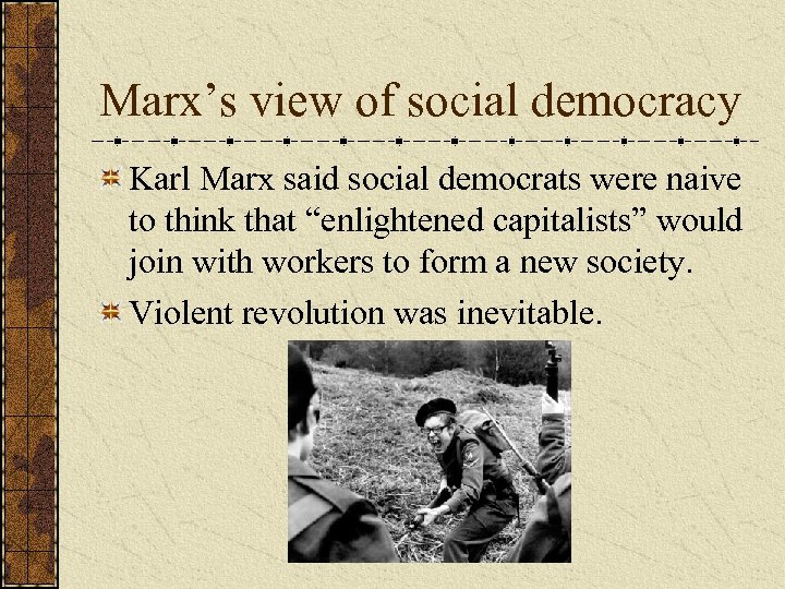 Marx’s view of social democracy Karl Marx said social democrats were naive to think