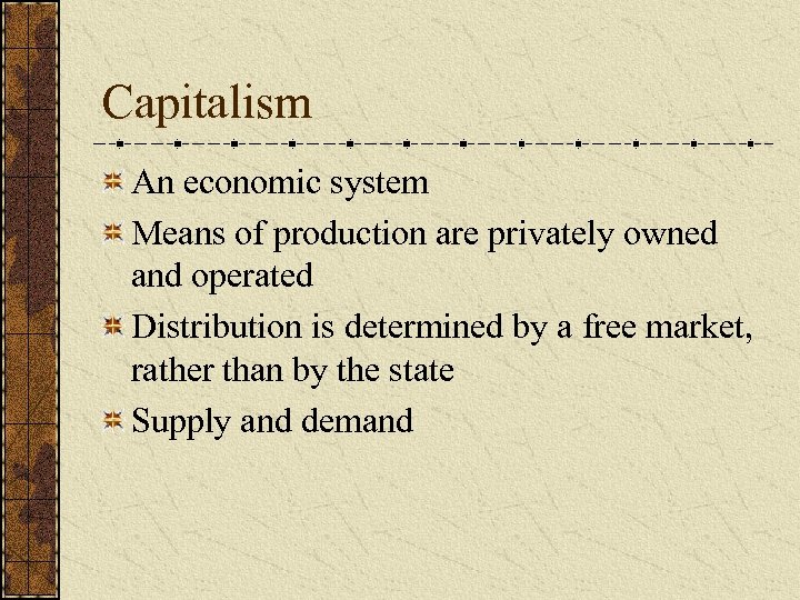 Capitalism An economic system Means of production are privately owned and operated Distribution is