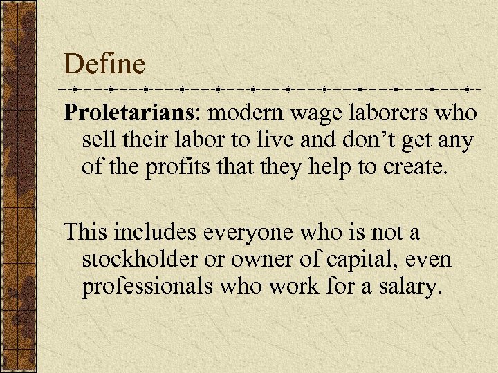 Define Proletarians: modern wage laborers who sell their labor to live and don’t get