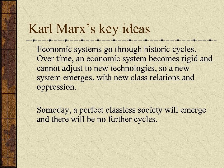 Karl Marx’s key ideas Economic systems go through historic cycles. Over time, an economic