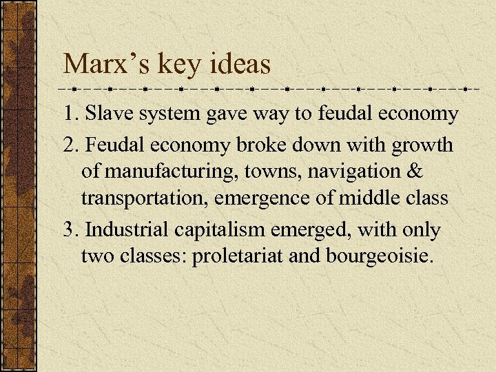 Marx’s key ideas 1. Slave system gave way to feudal economy 2. Feudal economy