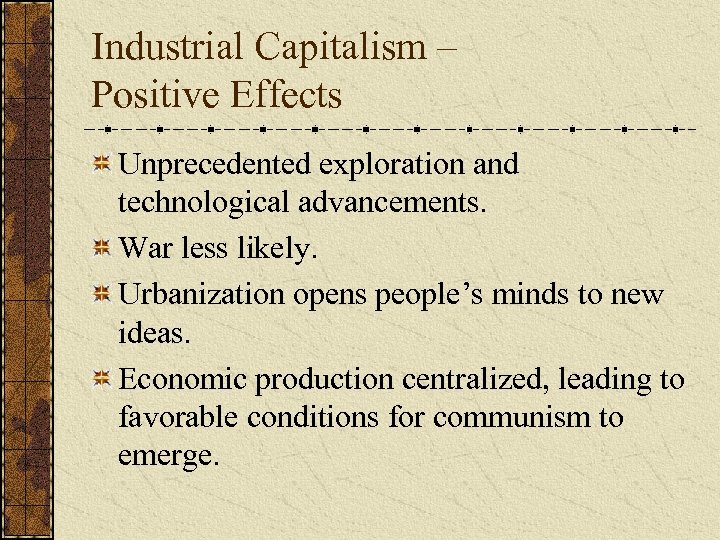 Industrial Capitalism – Positive Effects Unprecedented exploration and technological advancements. War less likely. Urbanization