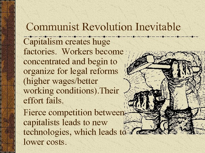 Communist Revolution Inevitable Capitalism creates huge factories. Workers become concentrated and begin to organize