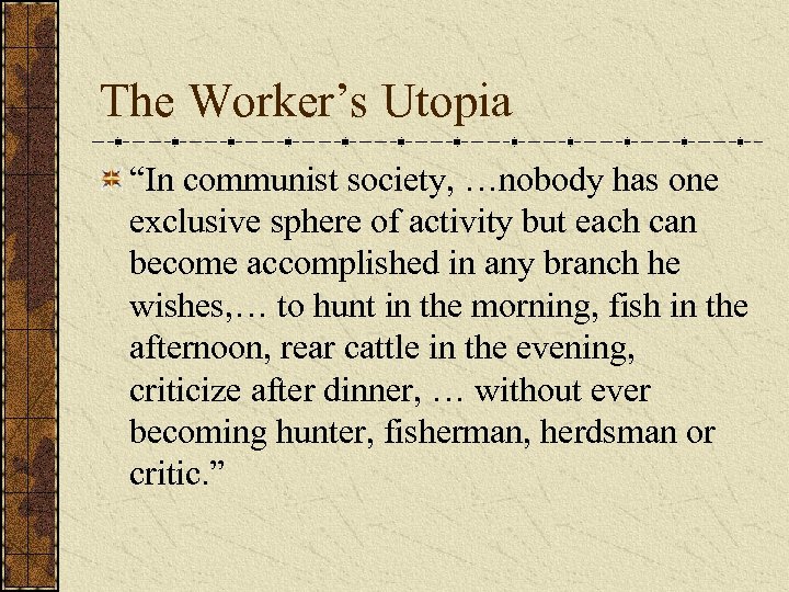 The Worker’s Utopia “In communist society, …nobody has one exclusive sphere of activity but