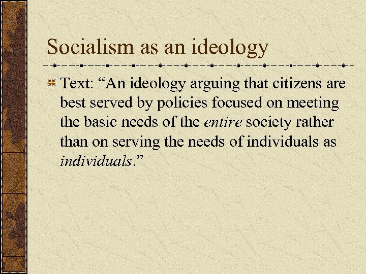 Socialism as an ideology Text: “An ideology arguing that citizens are best served by