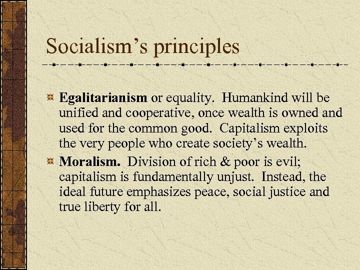 Socialism’s principles Egalitarianism or equality. Humankind will be unified and cooperative, once wealth is