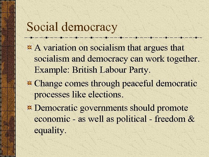 Social democracy A variation on socialism that argues that socialism and democracy can work