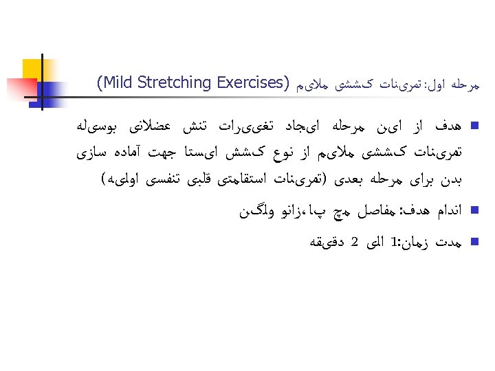  ﻣﺮﺣﻠﻪ ﺍﻭﻝ: ﺗﻤﺮیﻨﺎﺕ کﺸﺸی ﻣﻼیﻢ ) (Mild Stretching Exercises n n n ﻫﺪﻑ