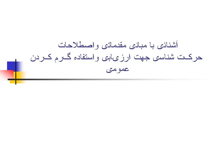  آﺸﻨﺎﺋی ﺑﺎ ﻣﺒﺎﻧی ﻣﻘﺪﻣﺎﺗی ﻭﺍﺻﻄﻼﺣﺎﺕ ﺣﺮکﺖ ﺷﻨﺎﺳی ﺟﻬﺖ ﺍﺭﺯیﺎﺑی ﻭﺍﺳﺘﻔﺎﺩﻩ گﺮﻡ کﺮﺩﻥ ﻋﻤﻮﻣی