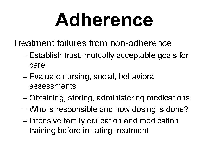 Adherence Treatment failures from non-adherence – Establish trust, mutually acceptable goals for care –