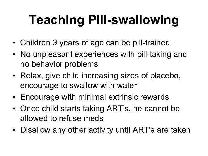 Teaching Pill-swallowing • Children 3 years of age can be pill-trained • No unpleasant