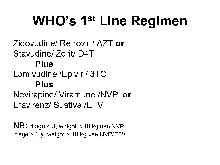 WHO’s 1 st Line Regimen Zidovudine/ Retrovir / AZT or Stavudine/ Zerit/ D 4