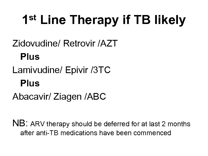 1 st Line Therapy if TB likely Zidovudine/ Retrovir /AZT Plus Lamivudine/ Epivir /3