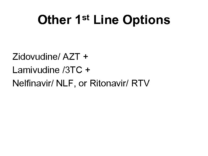 Other 1 st Line Options Zidovudine/ AZT + Lamivudine /3 TC + Nelfinavir/ NLF,