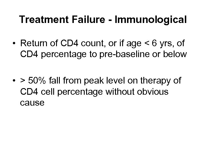 Treatment Failure - Immunological • Return of CD 4 count, or if age <