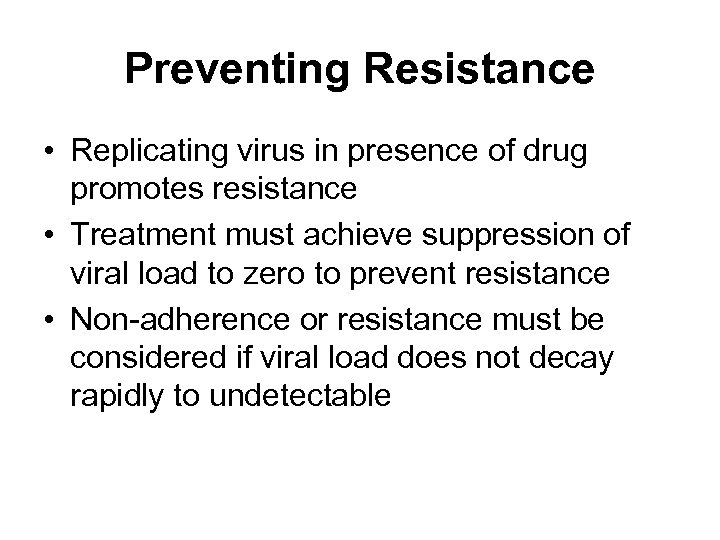 Preventing Resistance • Replicating virus in presence of drug promotes resistance • Treatment must