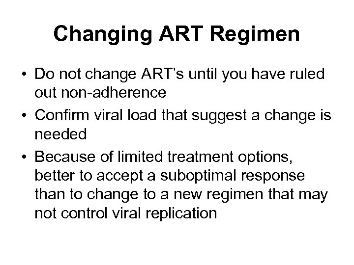 Changing ART Regimen • Do not change ART’s until you have ruled out non-adherence