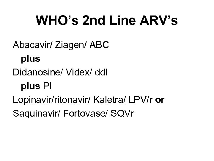 WHO’s 2 nd Line ARV’s Abacavir/ Ziagen/ ABC plus Didanosine/ Videx/ dd. I plus