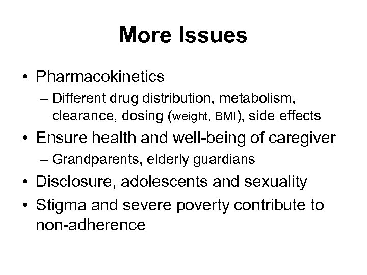 More Issues • Pharmacokinetics – Different drug distribution, metabolism, clearance, dosing (weight, BMI), side