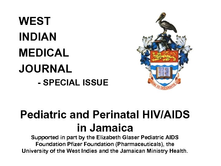 WEST INDIAN MEDICAL JOURNAL - SPECIAL ISSUE Pediatric and Perinatal HIV/AIDS in Jamaica Supported