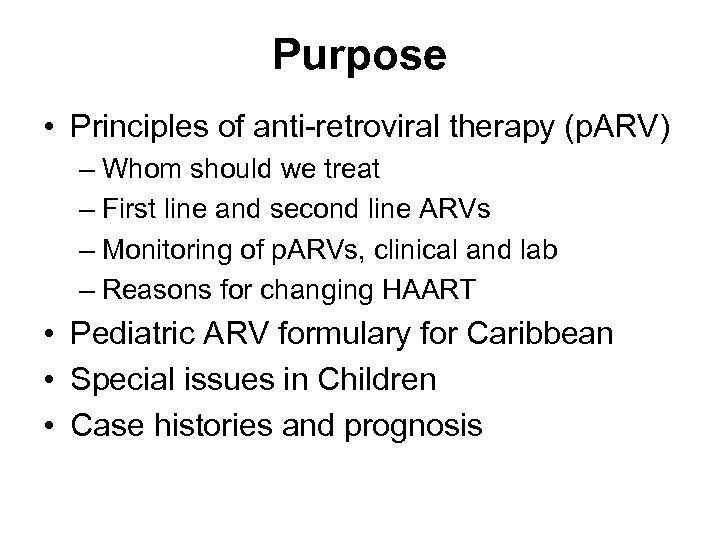 Purpose • Principles of anti-retroviral therapy (p. ARV) – Whom should we treat –