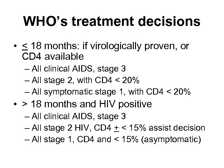 WHO’s treatment decisions • < 18 months: if virologically proven, or CD 4 available