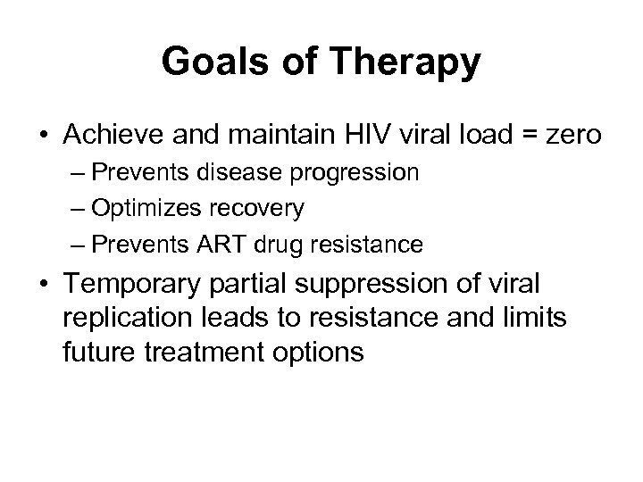 Goals of Therapy • Achieve and maintain HIV viral load = zero – Prevents