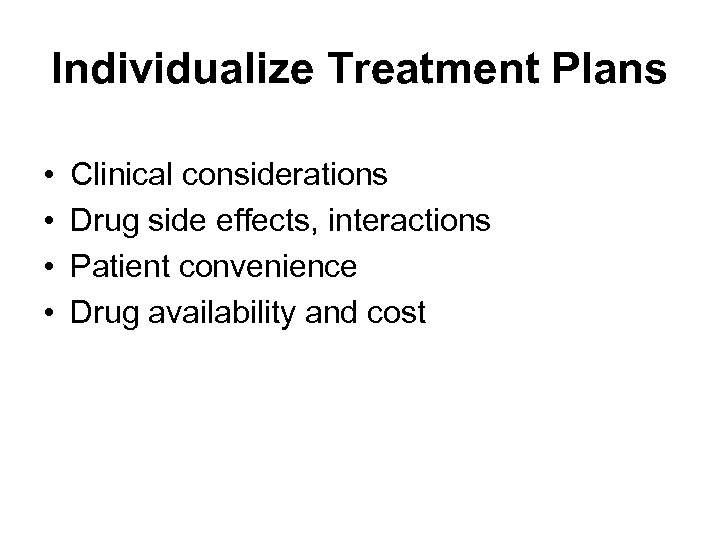 Individualize Treatment Plans • • Clinical considerations Drug side effects, interactions Patient convenience Drug