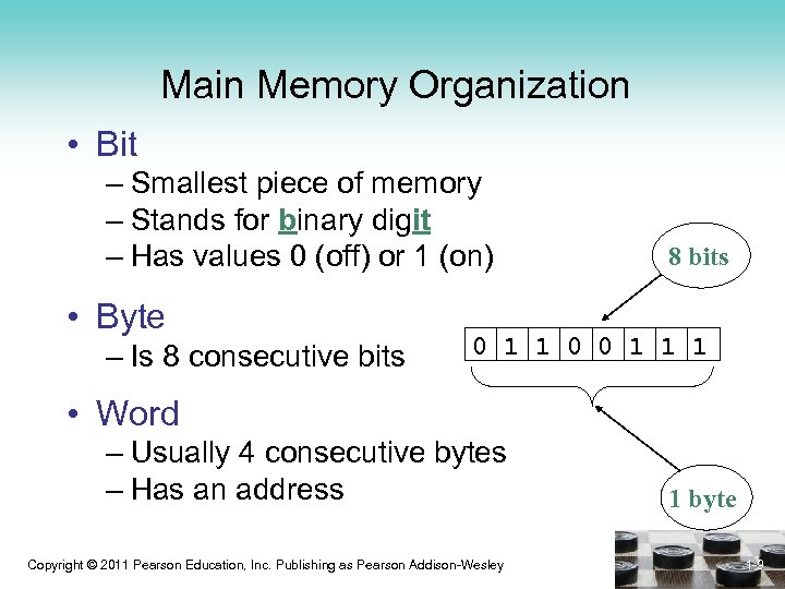 Main Memory Organization • Bit – Smallest piece of memory – Stands for binary