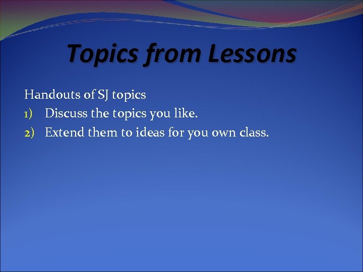 Topics from Lessons Handouts of SJ topics 1) Discuss the topics you like. 2)