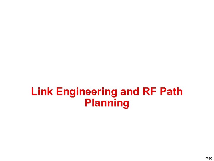 Link Engineering and RF Path Planning 7 -55 