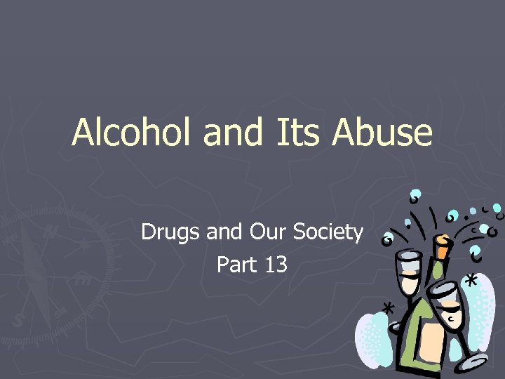 Alcohol and Its Abuse Drugs and Our Society Part 13 
