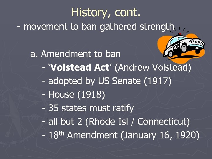 History, cont. - movement to ban gathered strength a. Amendment to ban - ‘Volstead