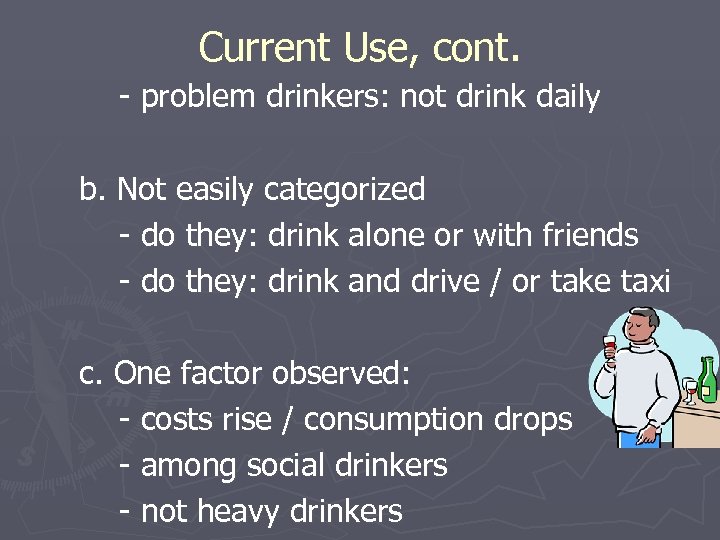 Current Use, cont. - problem drinkers: not drink daily b. Not easily categorized -