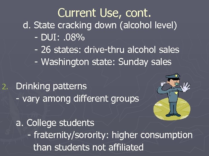 Current Use, cont. d. State cracking down (alcohol level) - DUI: . 08% -