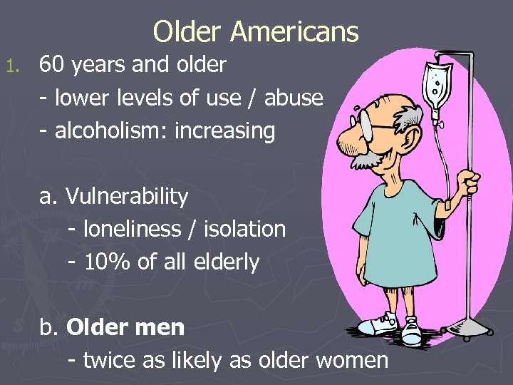 Older Americans 1. 60 years and older - lower levels of use / abuse
