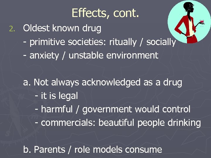 Effects, cont. 2. Oldest known drug - primitive societies: ritually / socially - anxiety