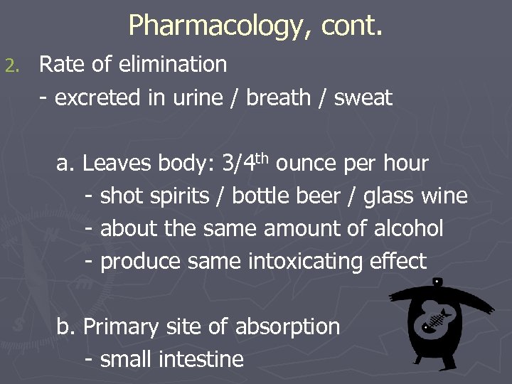 Pharmacology, cont. 2. Rate of elimination - excreted in urine / breath / sweat