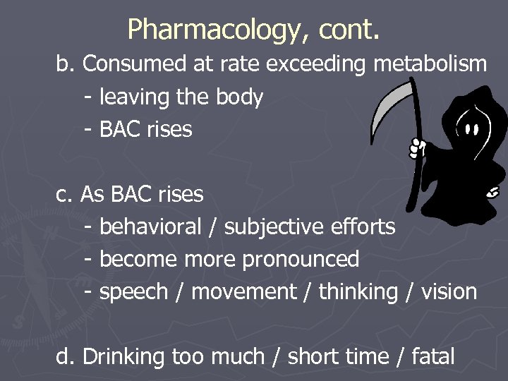 Pharmacology, cont. b. Consumed at rate exceeding metabolism - leaving the body - BAC