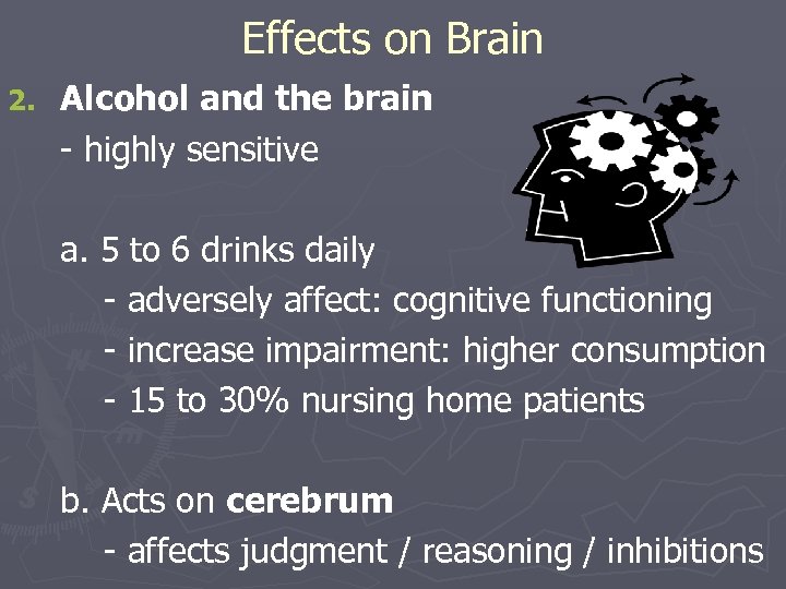 Effects on Brain 2. Alcohol and the brain - highly sensitive a. 5 to