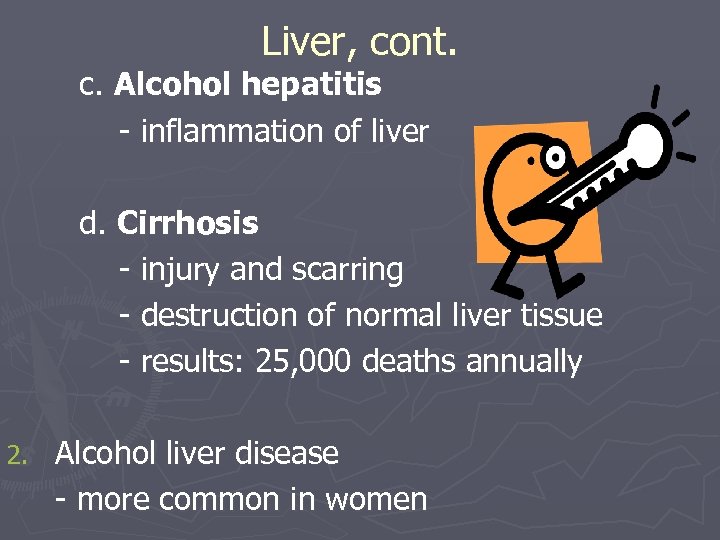Liver, cont. c. Alcohol hepatitis - inflammation of liver d. Cirrhosis - injury and