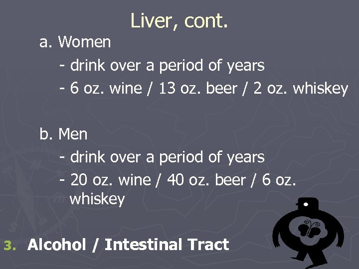 Liver, cont. a. Women - drink over a period of years - 6 oz.