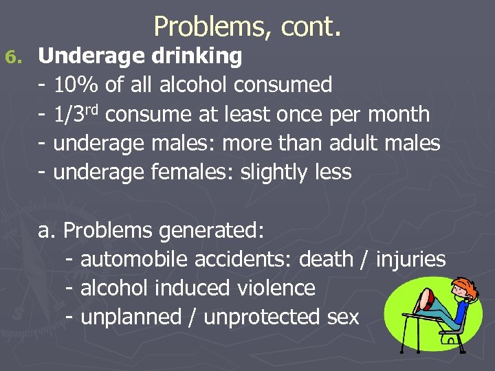 Problems, cont. 6. Underage drinking - 10% of all alcohol consumed - 1/3 rd