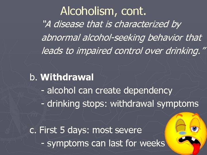 Alcoholism, cont. “A disease that is characterized by abnormal alcohol-seeking behavior that leads to